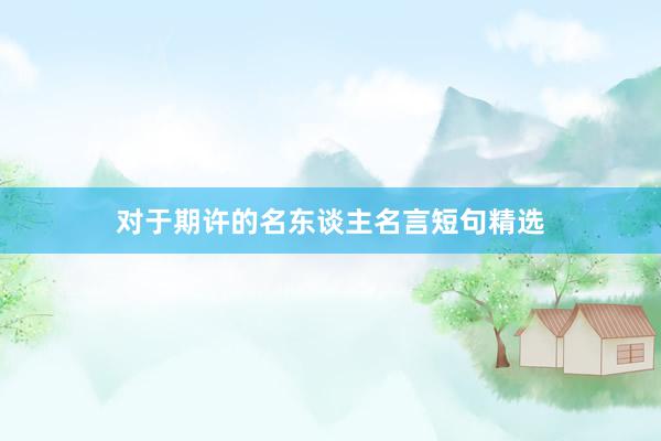 对于期许的名东谈主名言短句精选